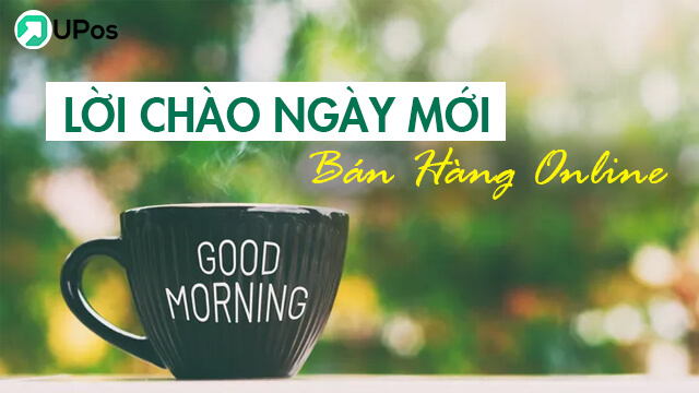 Lời Chào Ngày Mới Mang Về Triệu Tương Tác Bán Hàng