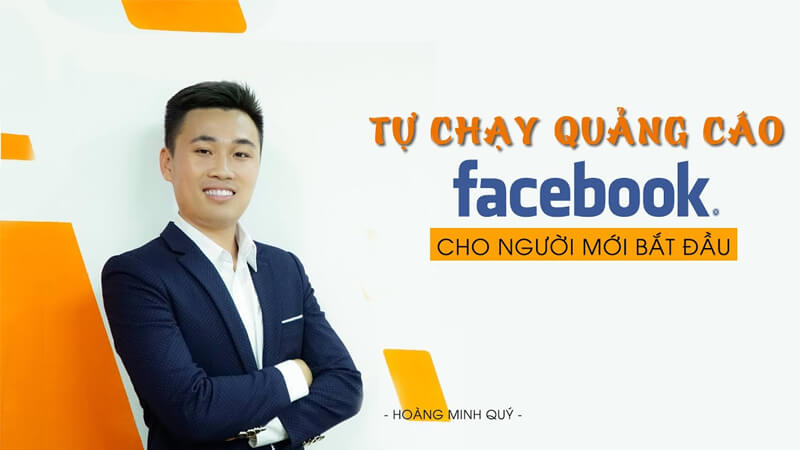 Khóa học Tự chạy quảng cáo Facebook cho người mới bắt đầu từ chuyên gia Hoàng Minh Quý