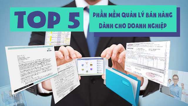 Top 5 Phần mềm quản lý Bán hàng chuyên dành cho Doanh nghiệp